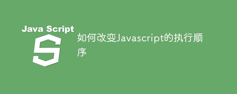 如何改变Javascript的执行顺序