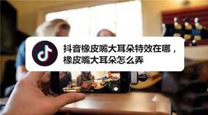 抖音橡皮嘴大耳朵特效如何制作 抖音橡皮嘴大耳朵特效制作方法介绍