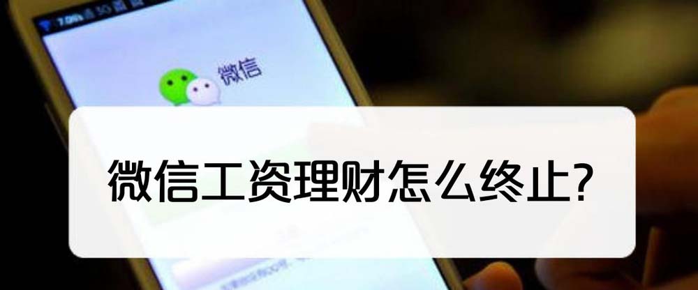 微信工资理财能终止吗? 微信终止工资理财的教程