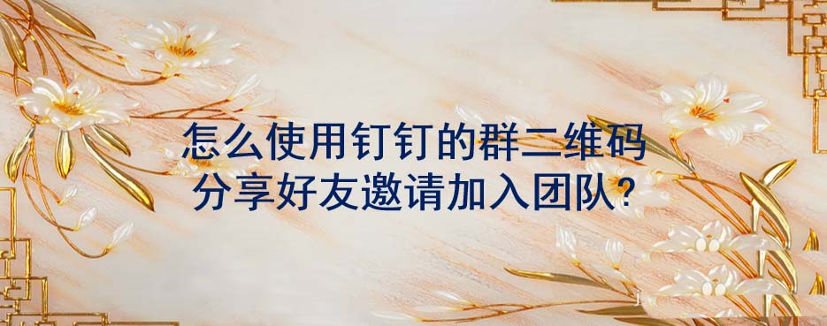钉钉怎么生成群二维码并分享?