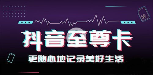 抖音至尊卡是什么 抖音移动至尊卡办理方法及资费详情