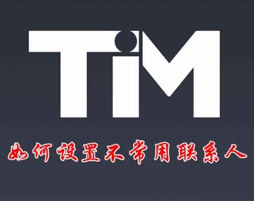 TIM好友怎么添加到不常用联系人列表?