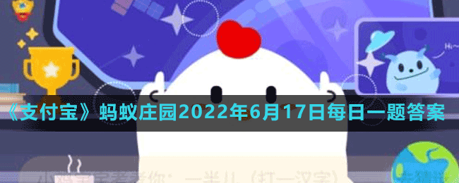 蚂蚁庄园2022年6月17日每日一题答案