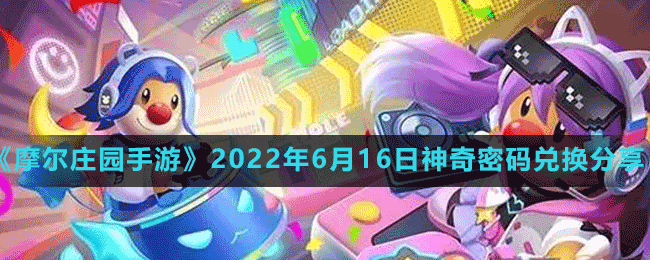 《摩尔庄园手游》2022年6月16日神奇密码兑换分享