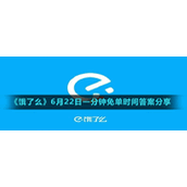 《饿了么》6月22日一分钟免单时间答案分享