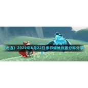 《光遇》2022年6月22日季节蜡烛位置分布分享