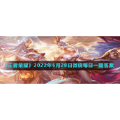 《王者荣耀》2022年6月28日微信每日一题答案
