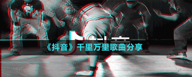 《抖音》千里万里歌曲分享