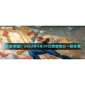 《王者荣耀》2022年6月30日微信每日一题答案