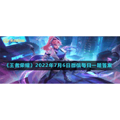 《王者荣耀》2022年7月6日微信每日一题答案