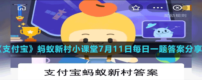 《支付宝》蚂蚁新村小课堂7月11日每日一题答案分享