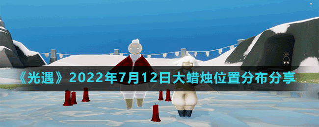 《光遇》2022年7月12日大蜡烛位置分布分享