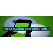《微信》朋友圈视频同步到视频号方法介绍