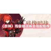 《原神》残像暗战阵容搭配推荐