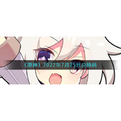 《原神》2022年7月25日兑换码