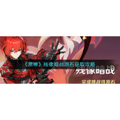 《原神》残像暗战原石获取攻略