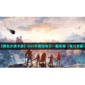 《黑色沙漠手游》2022年7月26日微信每日一题答案