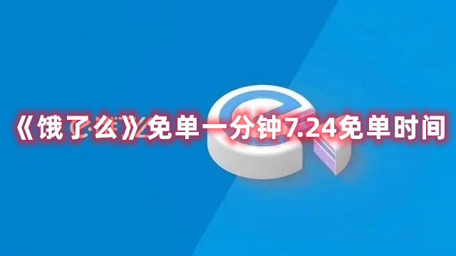 《饿了么》免单一分钟7.24免单时间