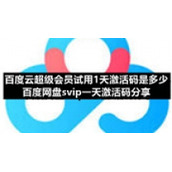 百度云超级会员试用1天激活码是多少-百度网盘svip一天激活码分享