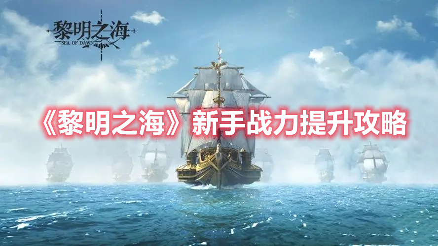 《黎明之海》新手战力提升攻略