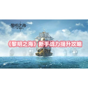 《黎明之海》新手战力提升攻略