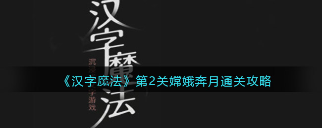 《汉字魔法》第2关嫦娥奔月通关攻略