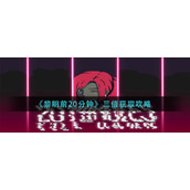 《黎明前20分钟》三倍获取攻略
