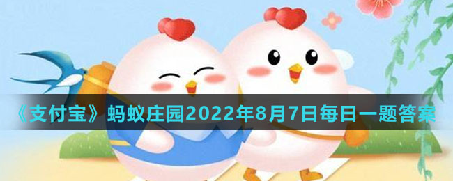 《支付宝》蚂蚁庄园2022年8月7日每日一题答案