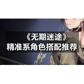 《无期迷途》精准系角色搭配推荐
