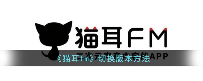 《猫耳fm》切换版本方法