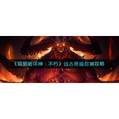 《暗黑破坏神不朽》远古恶魔召唤策略