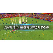 《足球经理2022》中国青训评分怎么增长？中国青训评分增长心得