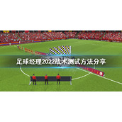 《足球经理2022》战术怎么测试？战术测试方法