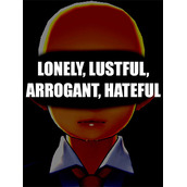 LONELY, LUSTFUL, ARROGANT, HATEFUL