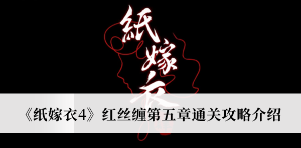 《纸嫁衣4》红丝缠第五章通关攻略