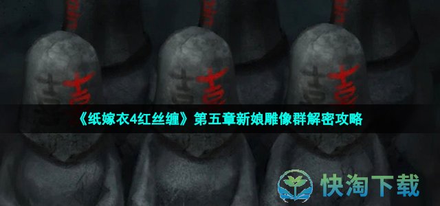 《纸嫁衣4红丝缠》第五章新娘雕像群解密策略