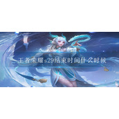 王者荣耀s29结束时间什么时候