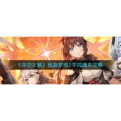 深空之眼扭曲梦境2平民怎么过-扭曲梦境2平民通关攻略