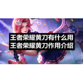 王者荣耀黄刀有什么用-王者荣耀黄刀作用介绍
