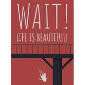 Wait! Life is Beautiful!