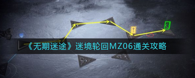 《无期迷途》迷境轮回MZ06通关攻略