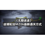 《无期迷途》迷境轮回MZ06全新通关方式