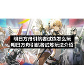 明日方舟引航者试炼怎么玩-明日方舟引航者试炼玩法介绍