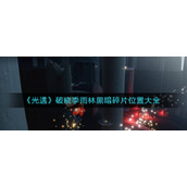 《光遇》破晓季雨林黑暗碎片位置大全