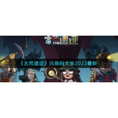 《古荒遗迹》兑换码大全2022最新