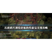 《石质碎片》酒馆老板的传家宝支线攻略 酒馆老板的传家宝怎么做？