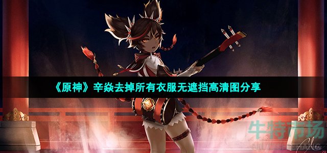 《原神》辛焱去掉所有衣服无遮挡高清图分享