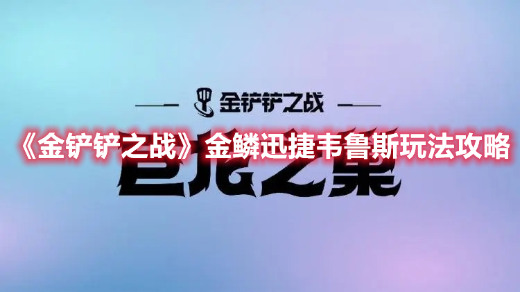 《金铲铲之战》金鳞迅捷韦鲁斯玩法攻略