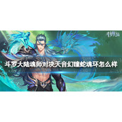 《斗罗大陆魂师对决》天音幻瞳蛇魂环怎么样-天音幻瞳蛇魂环效果详解