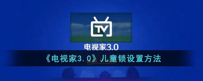 《电视家3.0》儿童锁设置方法